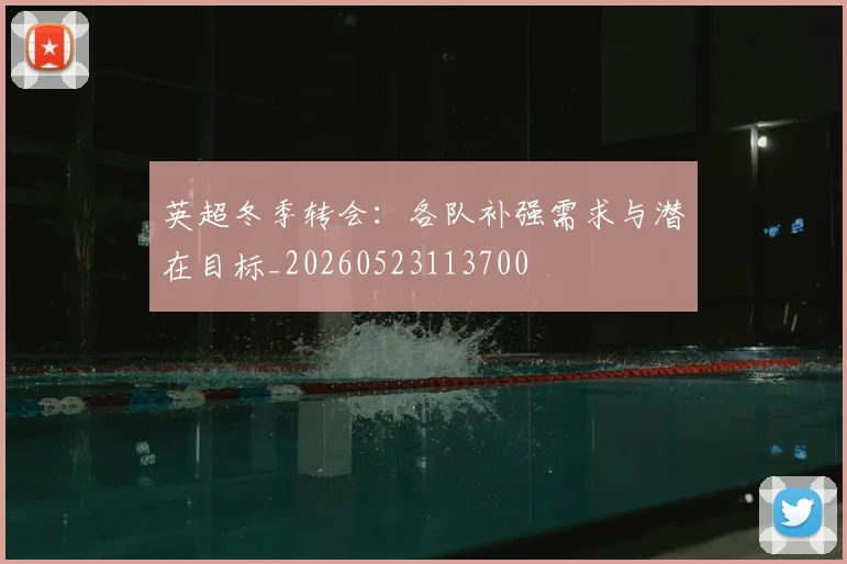 英超冬季转会：各队补强需求与潜在目标_20260523113700